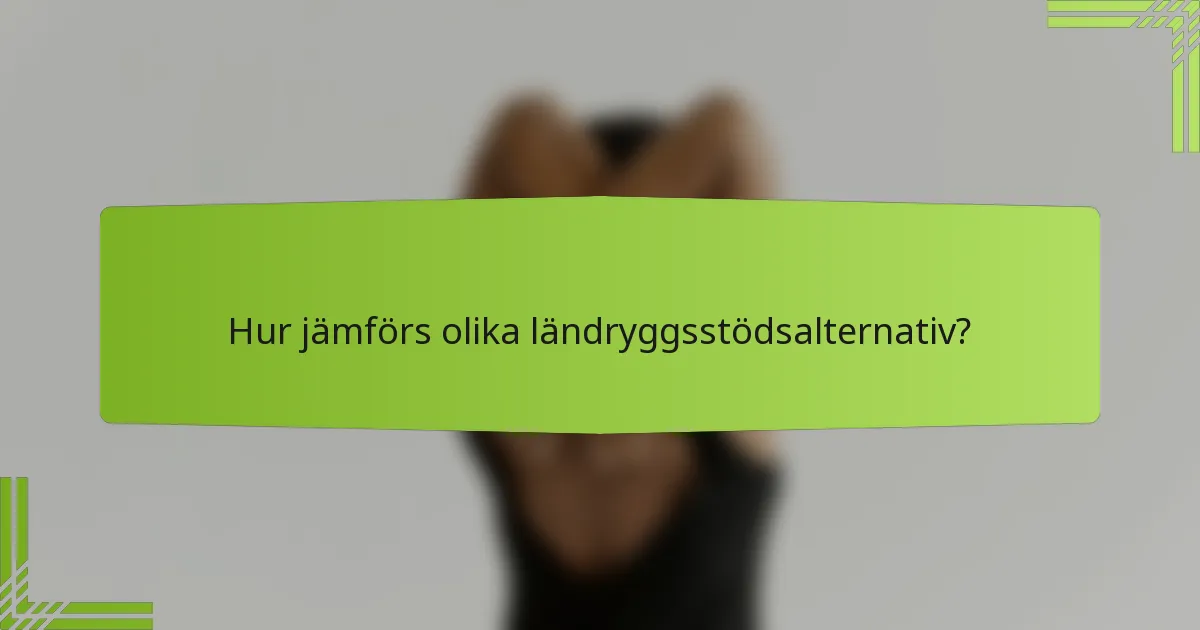 Hur jämförs olika ländryggsstödsalternativ?
