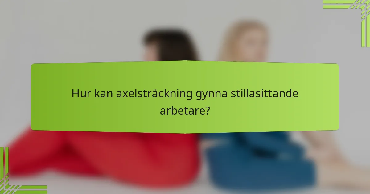 Hur kan axelsträckning gynna stillasittande arbetare?