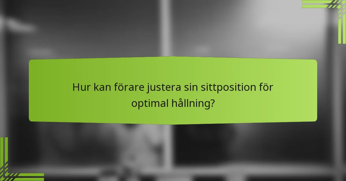 Hur kan förare justera sin sittposition för optimal hållning?
