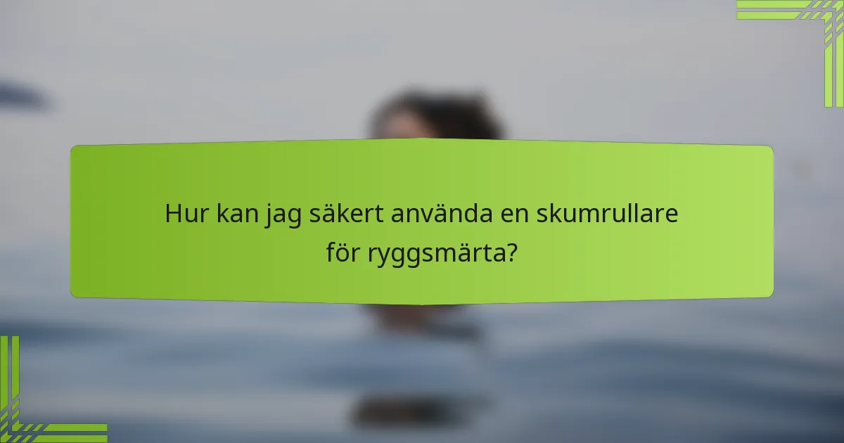 Hur kan jag säkert använda en skumrullare för ryggsmärta?