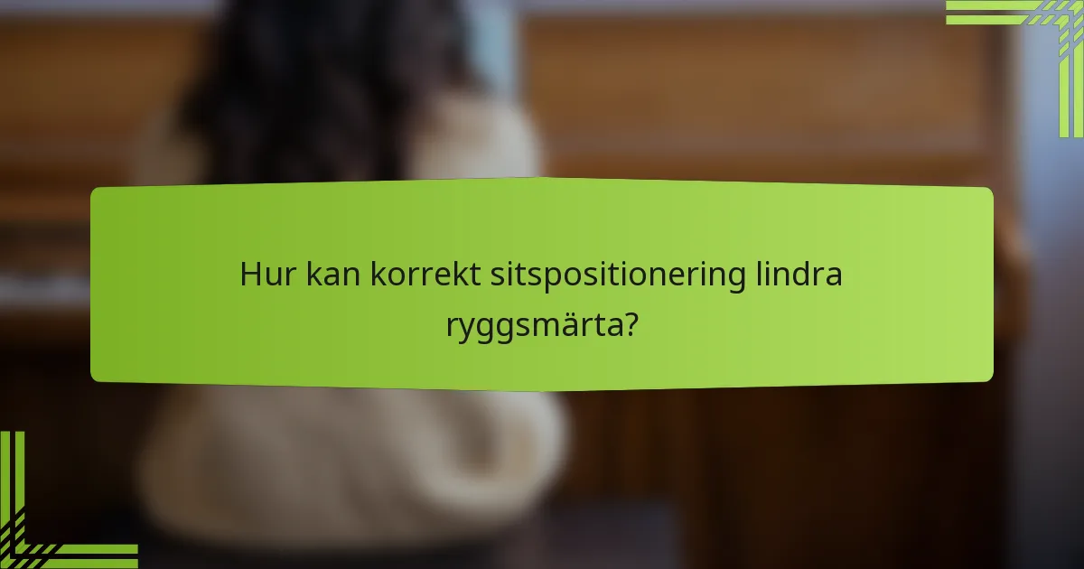 Hur kan korrekt sitspositionering lindra ryggsmärta?