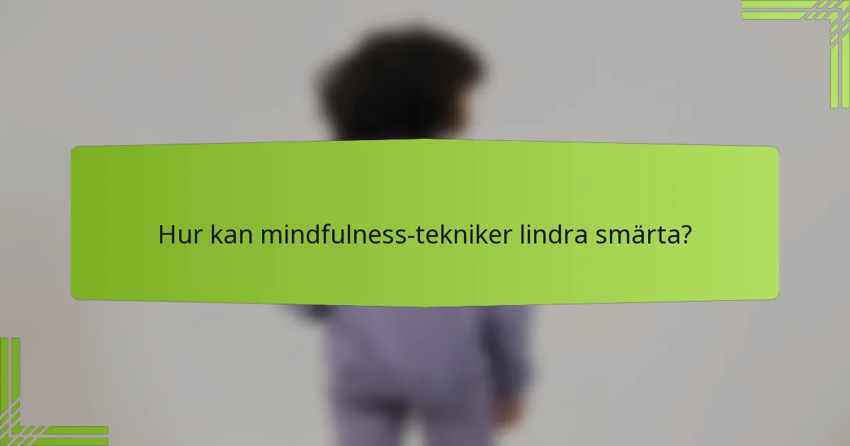 Hur kan mindfulness-tekniker lindra smärta?