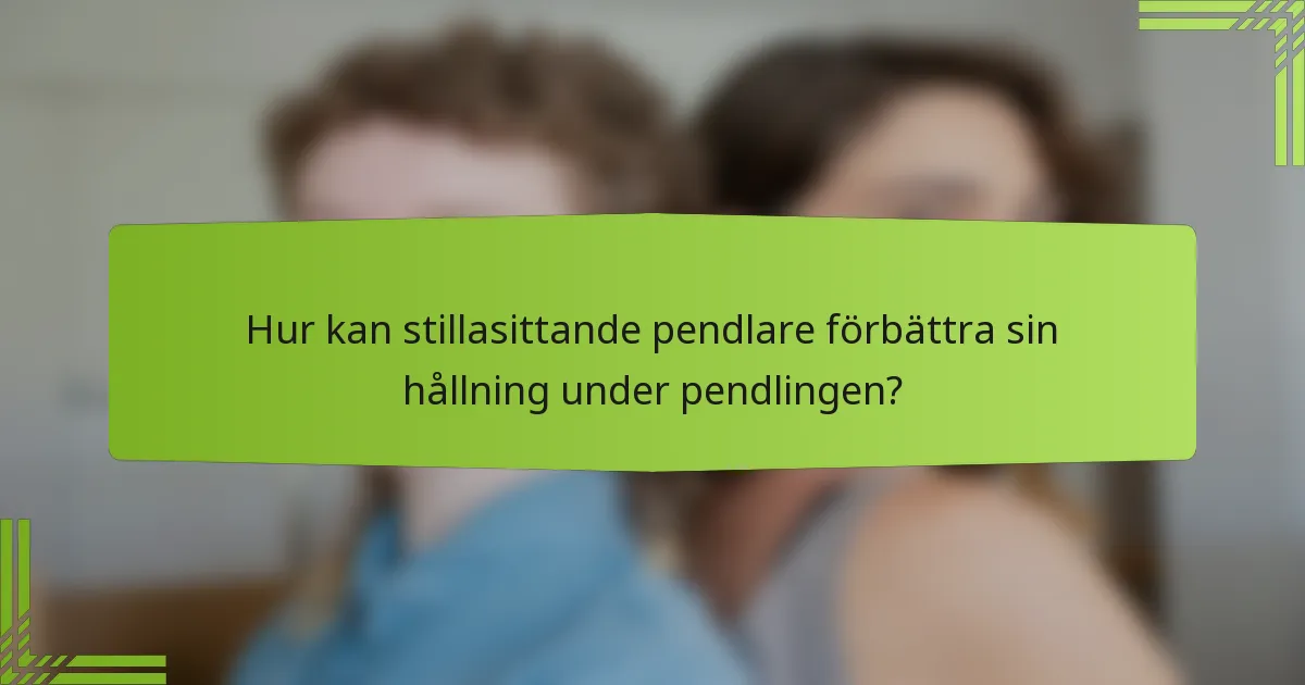 Hur kan stillasittande pendlare förbättra sin hållning under pendlingen?