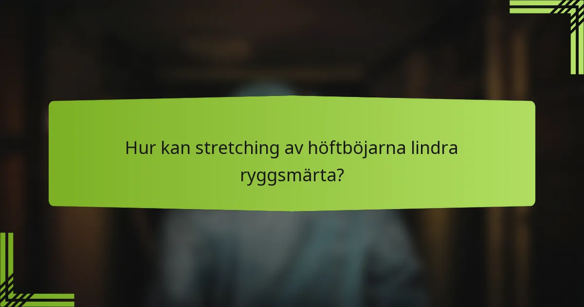 Hur kan stretching av höftböjarna lindra ryggsmärta?
