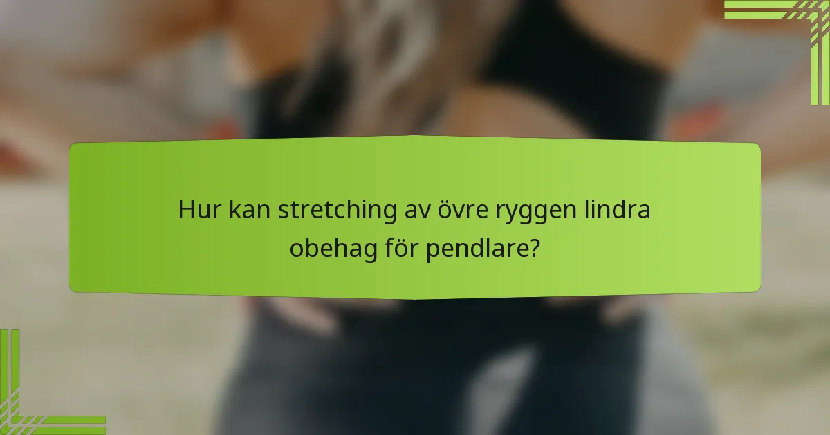 Hur kan stretching av övre ryggen lindra obehag för pendlare?