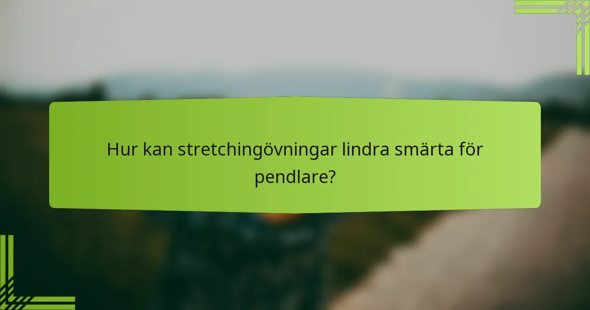 Hur kan stretchingövningar lindra smärta för pendlare?
