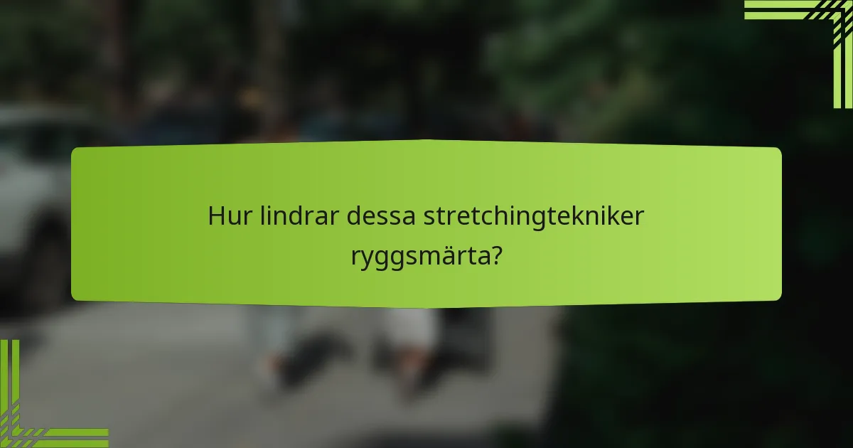 Hur lindrar dessa stretchingtekniker ryggsmärta?