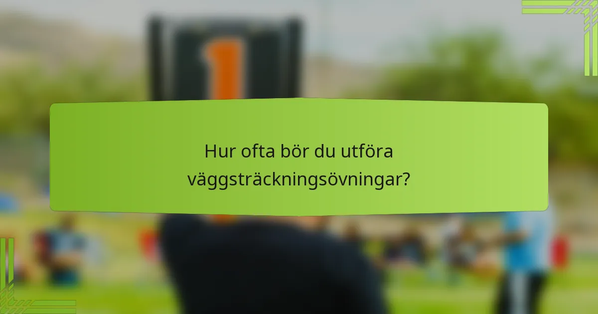 Hur ofta bör du utföra väggsträckningsövningar?