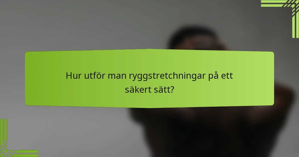 Hur utför man ryggstretchningar på ett säkert sätt?