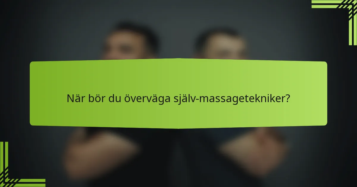 När bör du överväga själv-massagetekniker?