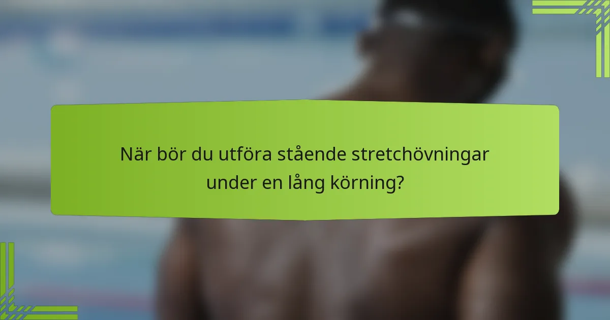 När bör du utföra stående stretchövningar under en lång körning?