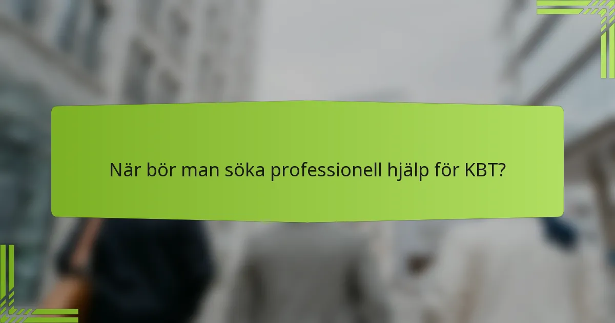 När bör man söka professionell hjälp för KBT?