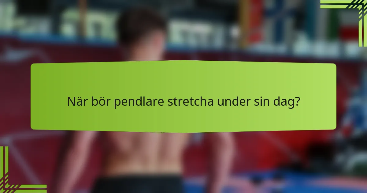 När bör pendlare stretcha under sin dag?