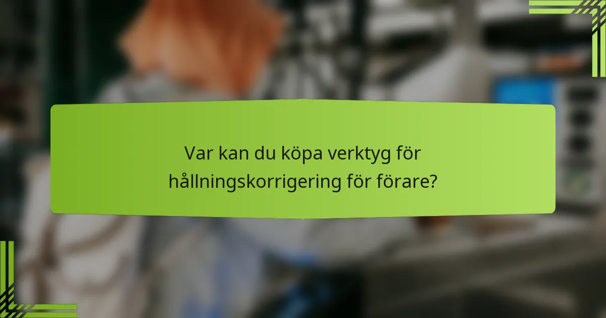 Var kan du köpa verktyg för hållningskorrigering för förare?