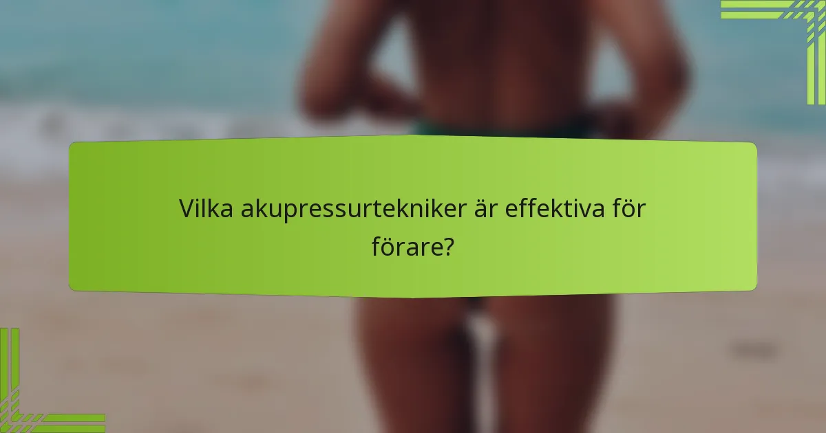 Vilka akupressurtekniker är effektiva för förare?