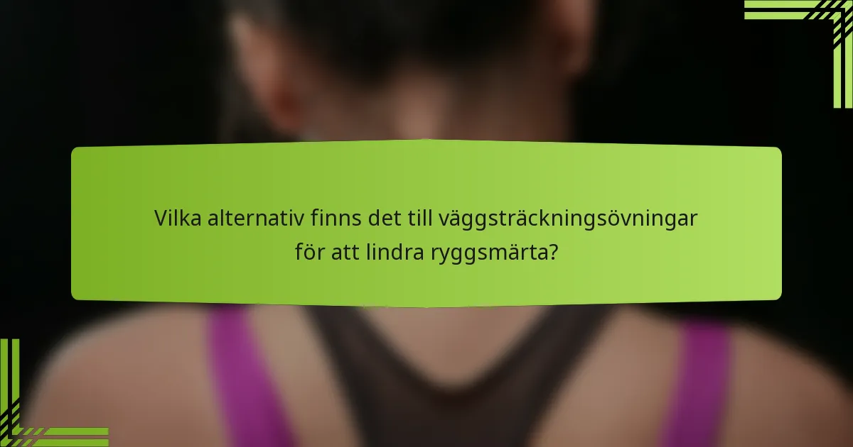 Vilka alternativ finns det till väggsträckningsövningar för att lindra ryggsmärta?
