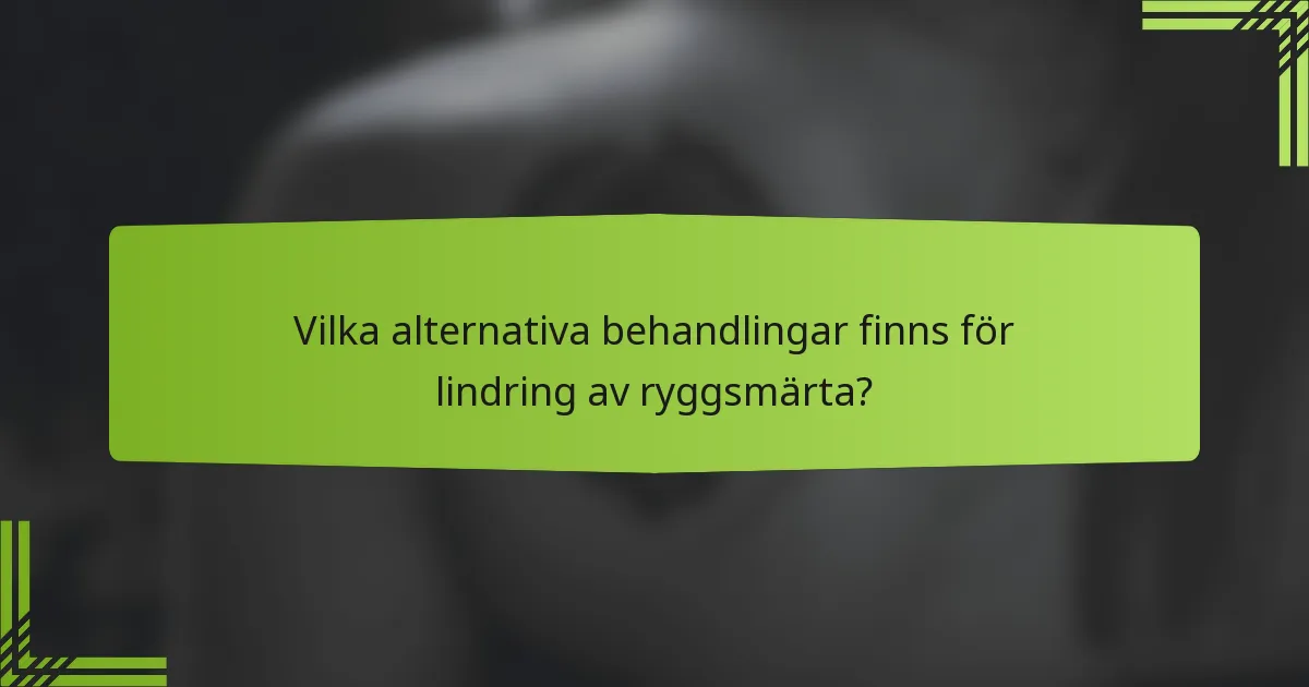 Vilka alternativa behandlingar finns för lindring av ryggsmärta?