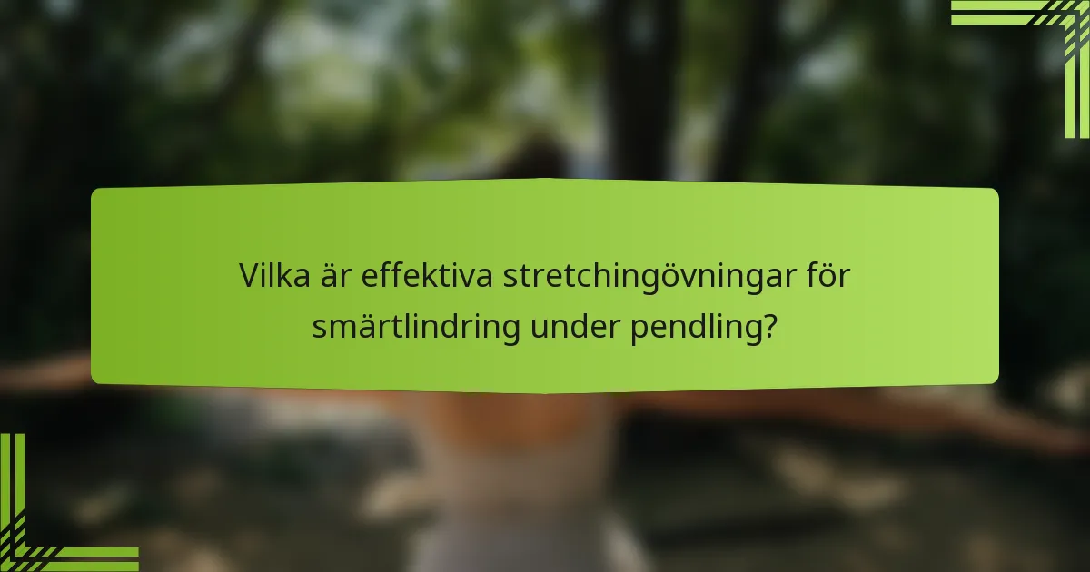 Vilka är effektiva stretchingövningar för smärtlindring under pendling?