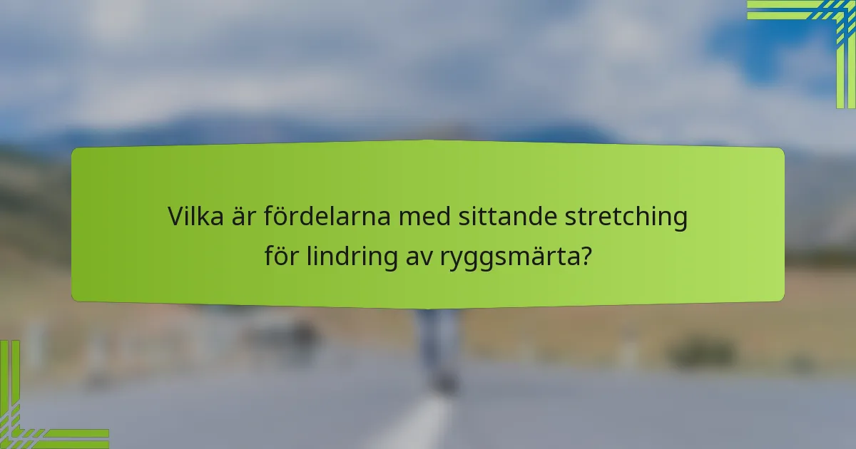 Vilka är fördelarna med sittande stretching för lindring av ryggsmärta?