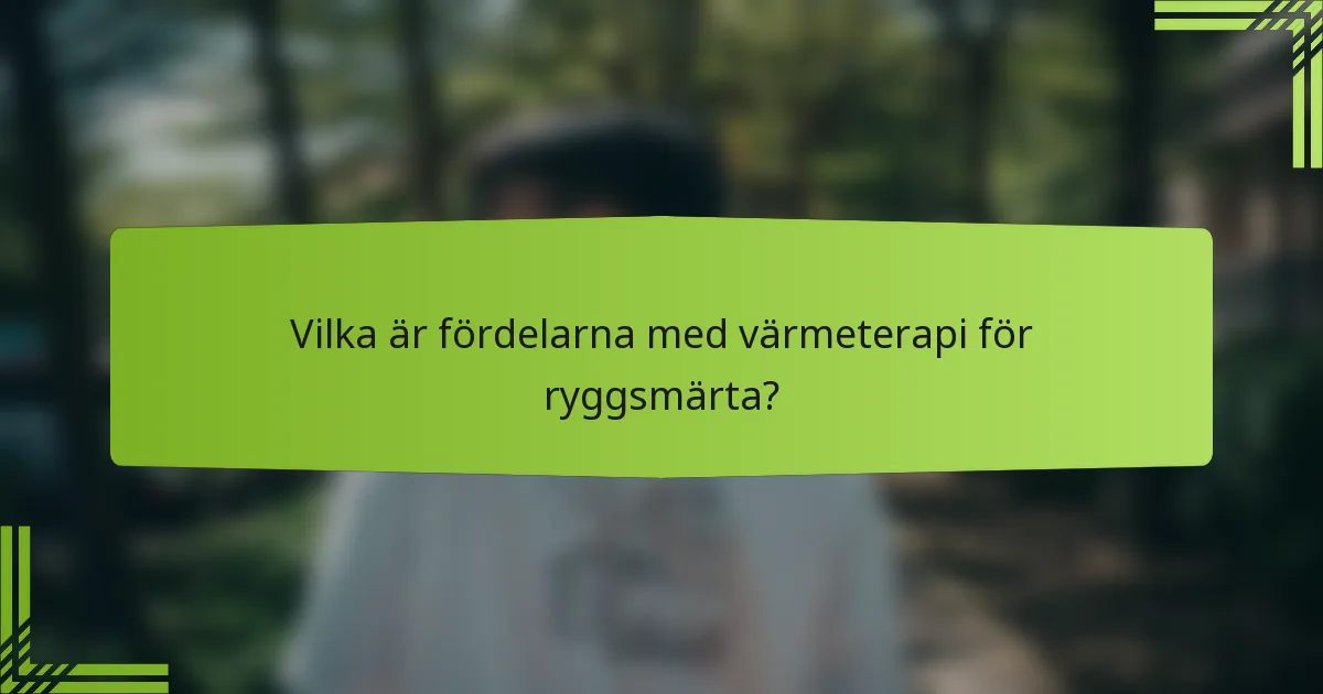 Vilka är fördelarna med värmeterapi för ryggsmärta?