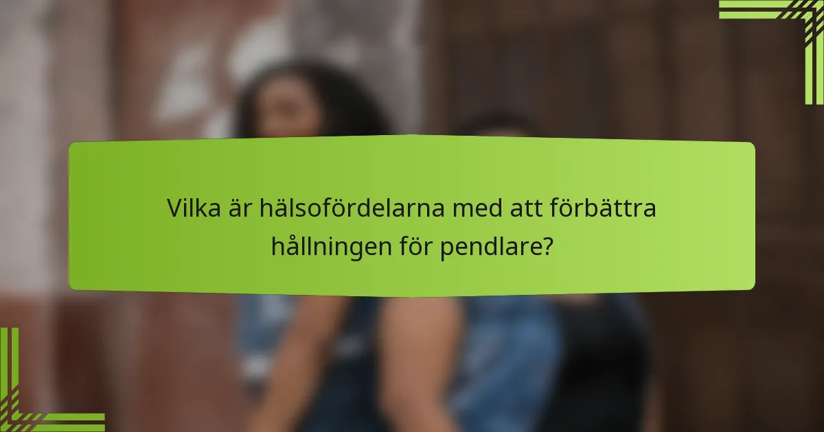 Vilka är hälsofördelarna med att förbättra hållningen för pendlare?