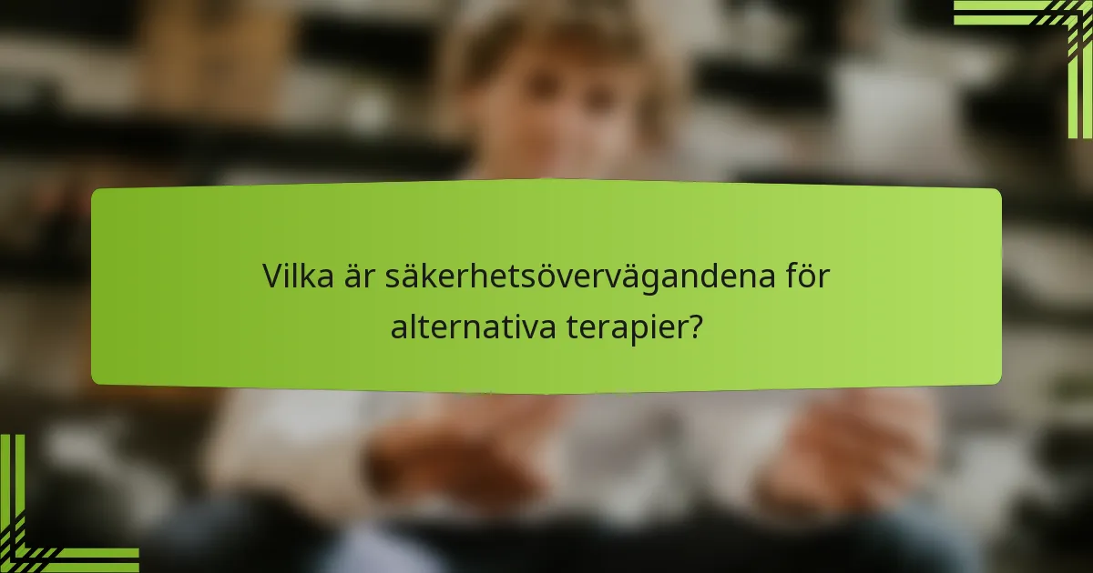 Vilka är säkerhetsövervägandena för alternativa terapier?