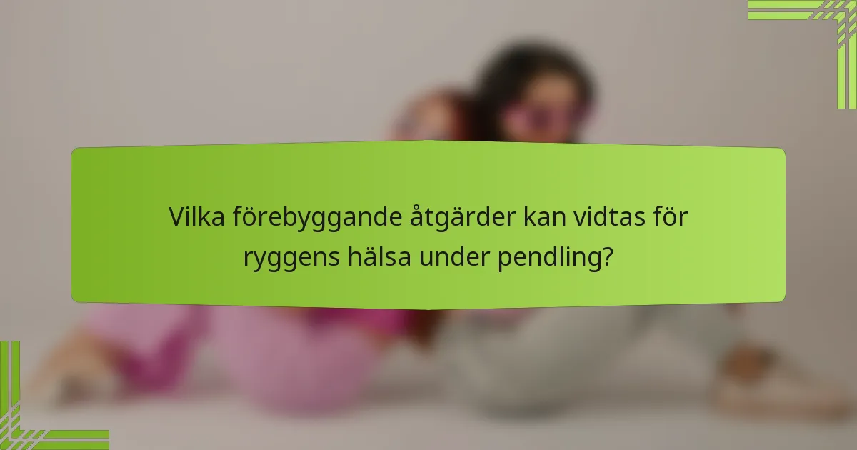 Vilka förebyggande åtgärder kan vidtas för ryggens hälsa under pendling?
