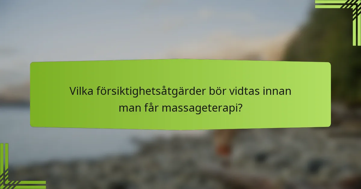 Vilka försiktighetsåtgärder bör vidtas innan man får massageterapi?