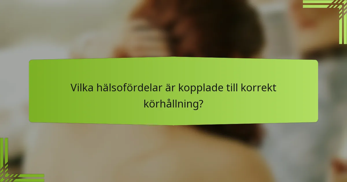 Vilka hälsofördelar är kopplade till korrekt körhållning?