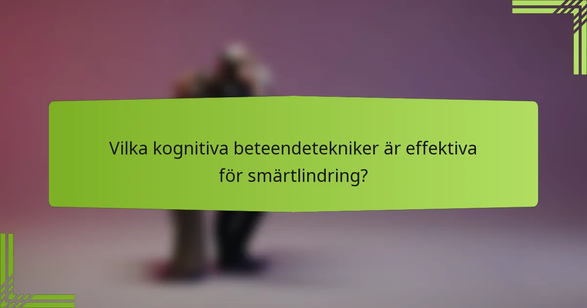 Vilka kognitiva beteendetekniker är effektiva för smärtlindring?