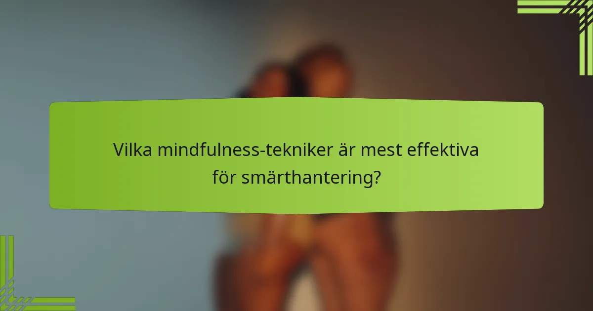 Vilka mindfulness-tekniker är mest effektiva för smärthantering?