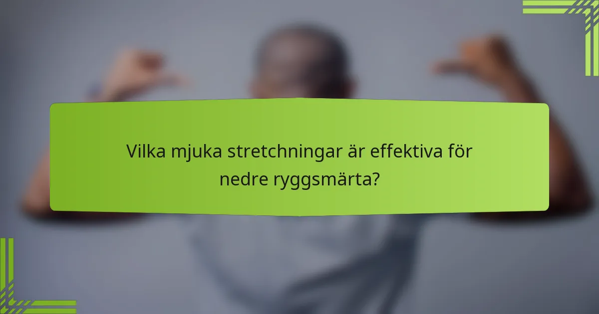 Vilka mjuka stretchningar är effektiva för nedre ryggsmärta?
