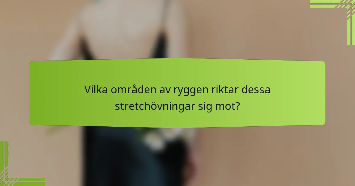 Vilka områden av ryggen riktar dessa stretchövningar sig mot?