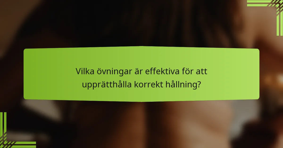 Vilka övningar är effektiva för att upprätthålla korrekt hållning?