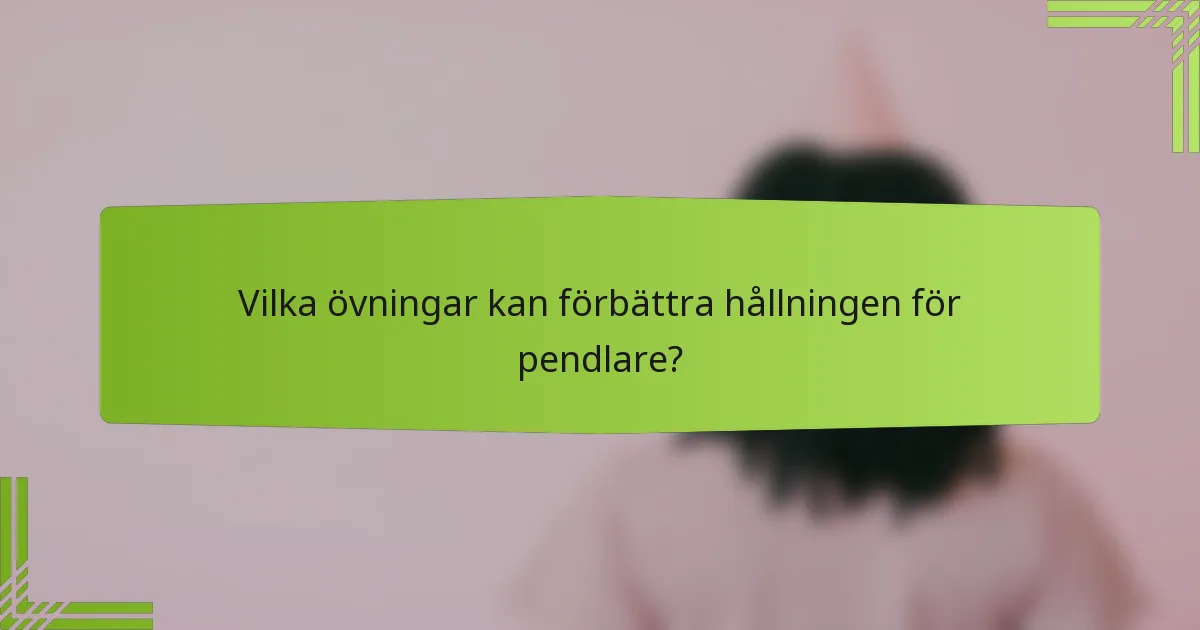 Vilka övningar kan förbättra hållningen för pendlare?
