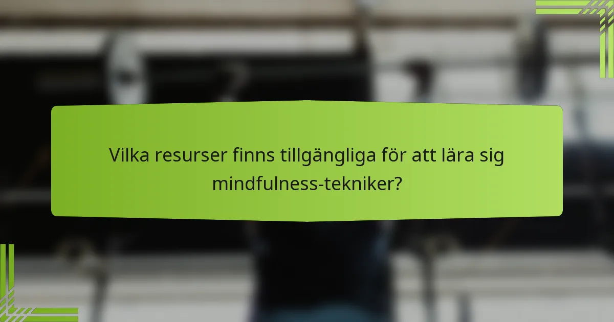 Vilka resurser finns tillgängliga för att lära sig mindfulness-tekniker?