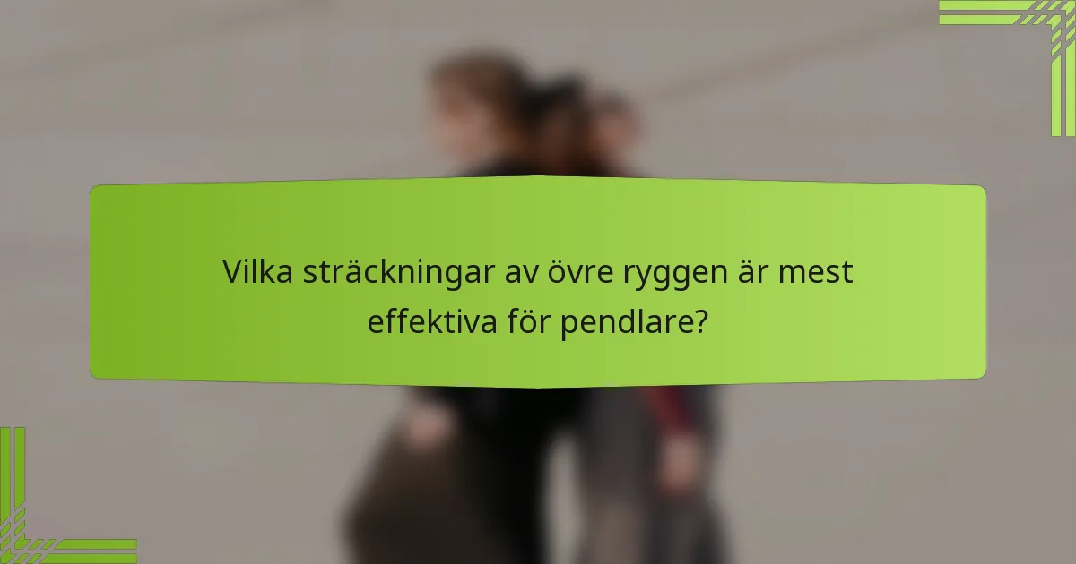 Vilka sträckningar av övre ryggen är mest effektiva för pendlare?