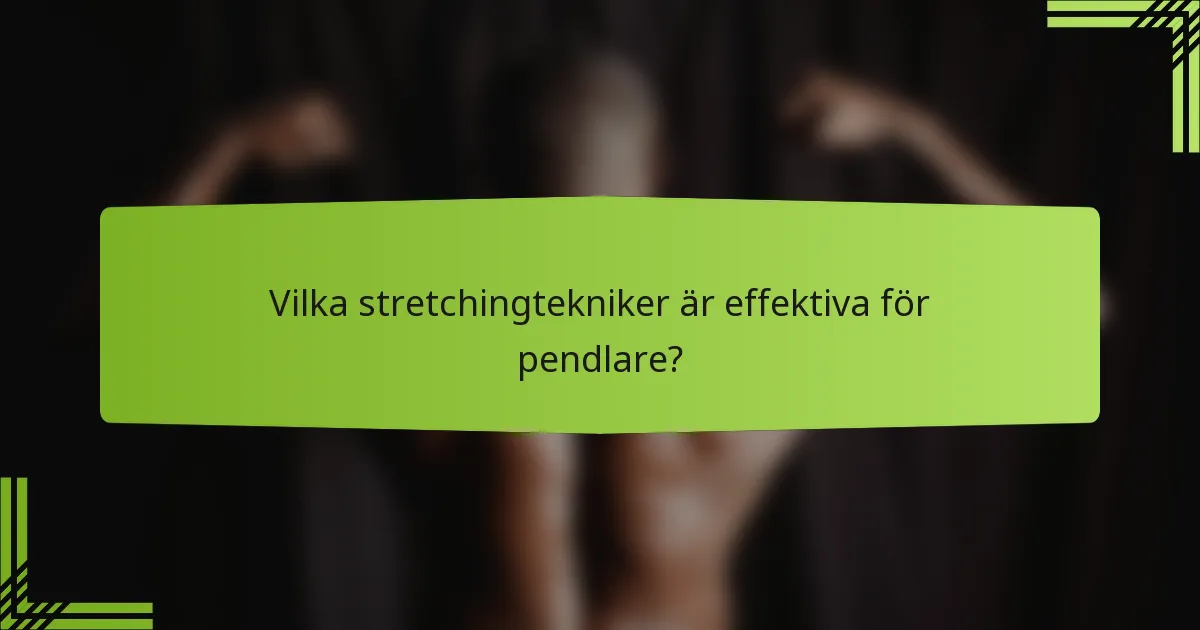 Vilka stretchingtekniker är effektiva för pendlare?