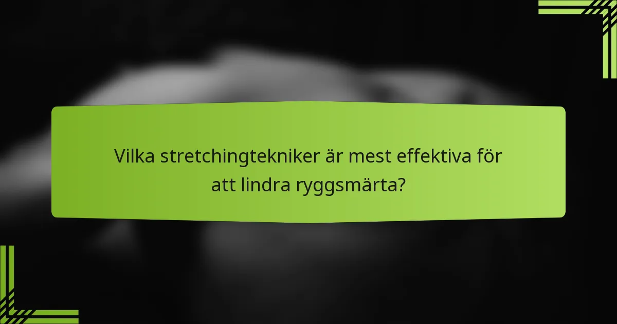 Vilka stretchingtekniker är mest effektiva för att lindra ryggsmärta?