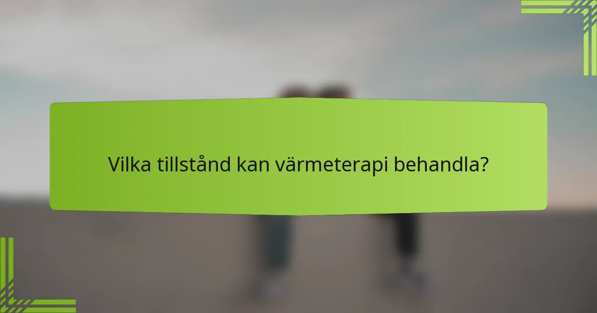 Vilka tillstånd kan värmeterapi behandla?