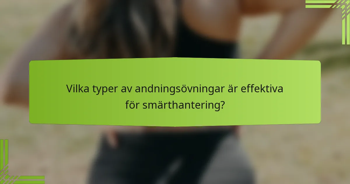 Vilka typer av andningsövningar är effektiva för smärthantering?