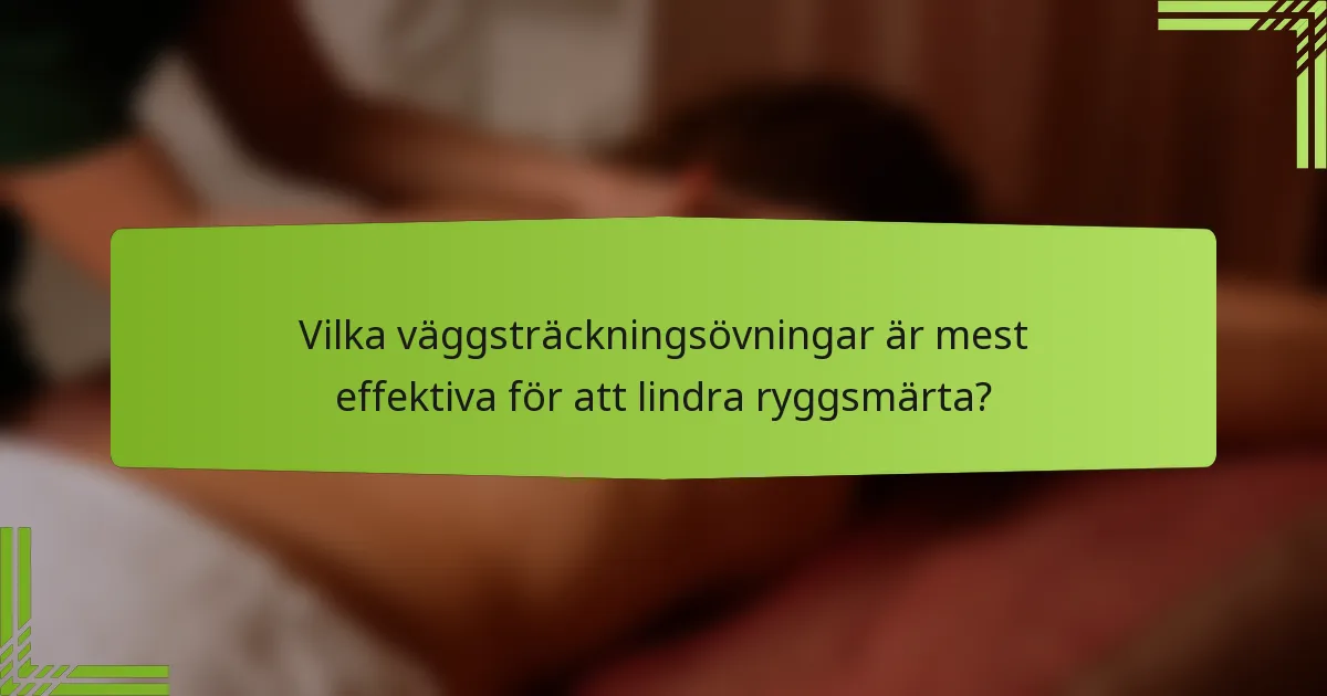 Vilka väggsträckningsövningar är mest effektiva för att lindra ryggsmärta?