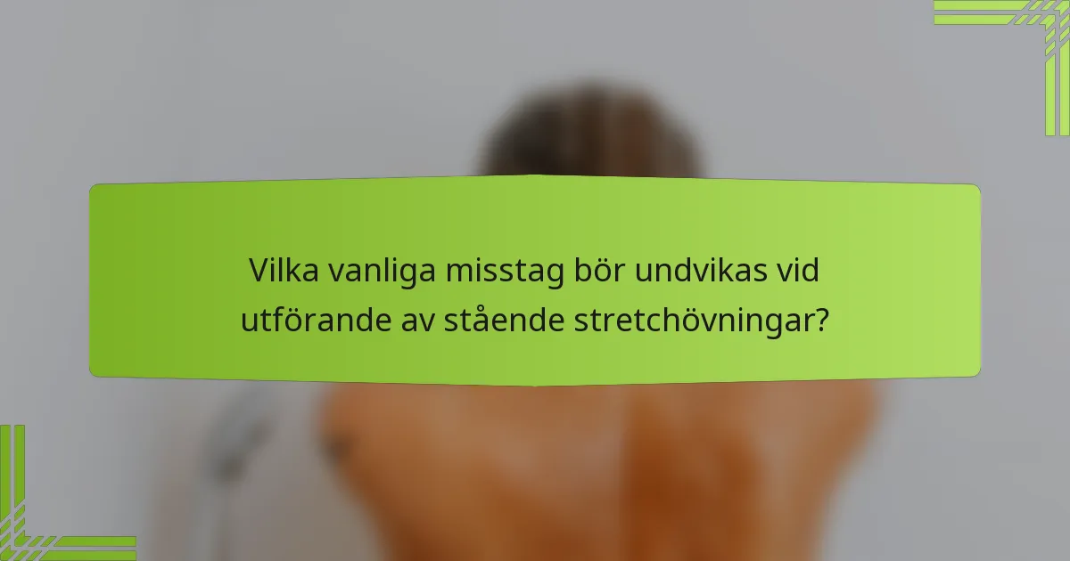 Vilka vanliga misstag bör undvikas vid utförande av stående stretchövningar?