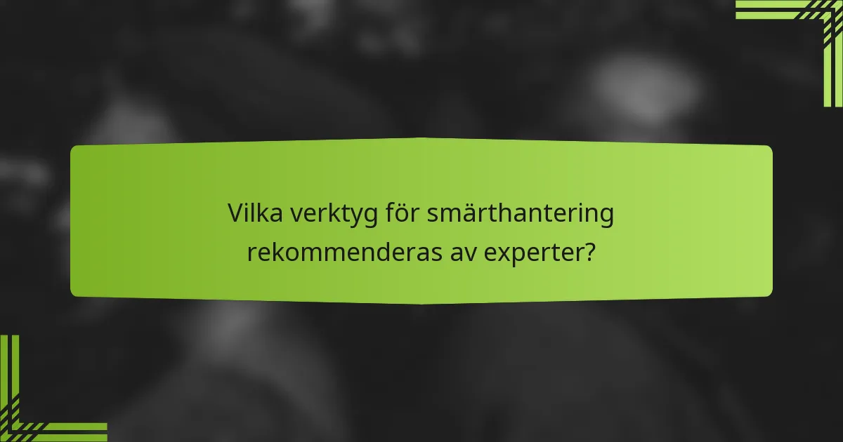 Vilka verktyg för smärthantering rekommenderas av experter?