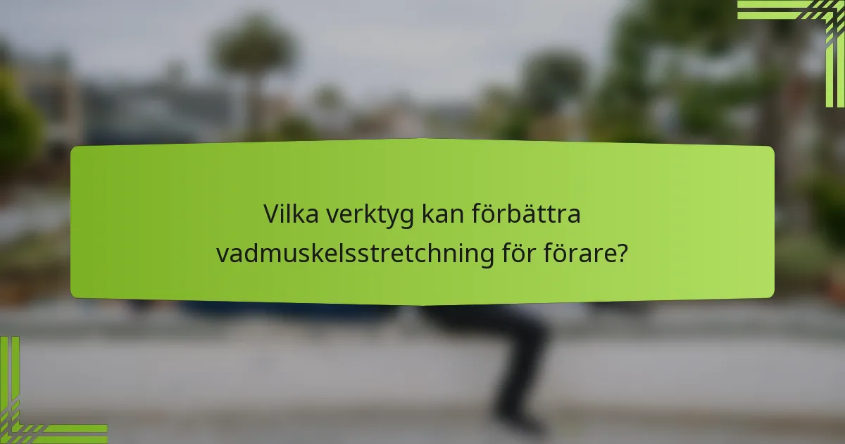 Vilka verktyg kan förbättra vadmuskelsstretchning för förare?