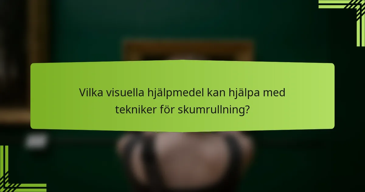 Vilka visuella hjälpmedel kan hjälpa med tekniker för skumrullning?