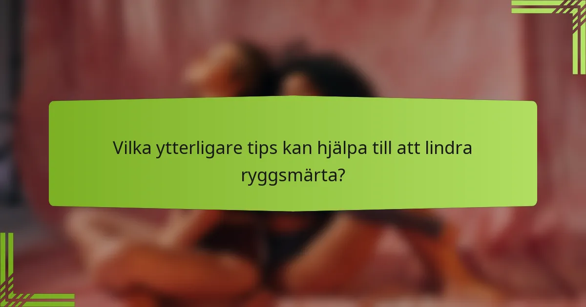 Vilka ytterligare tips kan hjälpa till att lindra ryggsmärta?